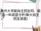 焦作大学能自主招生吗，最近一年简章分析(焦大自主招生简章)