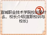 宣城职业技术学院校训是什么，校长介绍(宣职校训与校长)