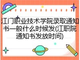 江门职业技术学院录取通知书一般什么时候发(江职院通知书发放时间)