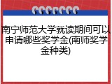 南宁师范大学就读期间可以申请哪些奖学金(南师奖学金种类)