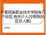 宁夏民族职业技术学院有几个校区,有多少人(宁职院校区及人数)