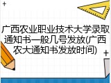广西农业职业技术大学录取通知书一般几号发放(广西农大通知书发放时间)