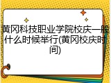 黄冈科技职业学院校庆一般什么时候举行(黄冈校庆时间)