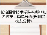 长治职业技术学院有哪些知名校友，简单分析(长职院校友分析)