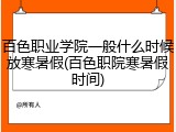 百色职业学院一般什么时候放寒暑假(百色职院寒暑假时间)