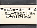 西南医科大学能自主招生吗，最近一年简章分析(西南医大自主招生简章)