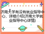 济南大学有没有就业指导中心，详细介绍(济南大学就业指导中心详情)