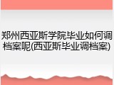 郑州西亚斯学院毕业如何调档案呢(西亚斯毕业调档案)