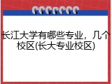 长江大学有哪些专业，几个校区(长大专业校区)