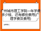 广州城市理工学院一年学费多少钱，还有哪些费用(广理学费及费用)