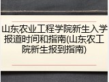 山东农业工程学院新生入学报道时间和指南(山东农工院新生报到指南)