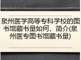 泉州医学高等专科学校的图书馆藏书量如何，简介(泉州医专图书馆藏书量)