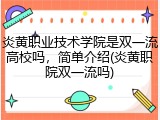 炎黄职业技术学院是双一流高校吗，简单介绍(炎黄职院双一流吗)
