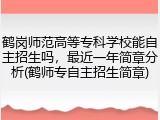 鹤岗师范高等专科学校能自主招生吗，最近一年简章分析(鹤师专自主招生简章)
