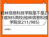 桂林信息科技学院是不是211或985高校(桂林信息科技学院非211/985)