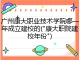 广州康大职业技术学院哪一年成立建校的("康大职院建校年份")