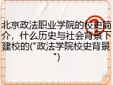 北京政法职业学院的校史简介，什么历史与社会背景下建校的("政法学院校史背景")