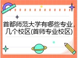 首都师范大学有哪些专业，几个校区(首师专业校区)