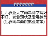 江西农业大学南昌商学院好不好，就业现状及发展趋势(江农南昌商院就业前景)