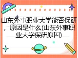 山东外事职业大学能否保研，原因是什么(山东外事职业大学保研原因)