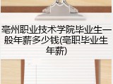 亳州职业技术学院毕业生一般年薪多少钱(亳职毕业生年薪)