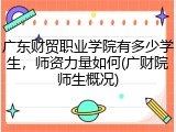 广东财贸职业学院有多少学生，师资力量如何(广财院师生概况)