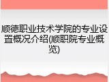 顺德职业技术学院的专业设置概况介绍(顺职院专业概览)