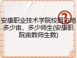 安康职业技术学院校园占地多少亩，多少师生(安康职院亩数师生数)