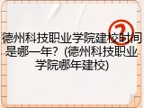 德州科技职业学院建校时间是哪一年？(德州科技职业学院哪年建校)