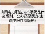 山西电力职业技术学院是什么级别，公办还是民办(山西电院性质级别)