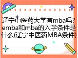 辽宁中医药大学有mba吗？emba和mba的入学条件是什么(辽宁中医药MBA条件)