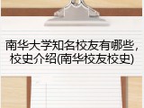 南华大学知名校友有哪些，校史介绍(南华校友校史)