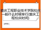 重庆工程职业技术学院校庆一般什么时候举行(重庆工程校庆时间)