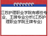 江苏护理职业学院有哪些专业，王牌专业分析(江苏护理职业学院王牌专业)