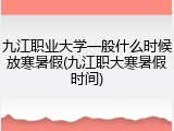 九江职业大学一般什么时候放寒暑假(九江职大寒暑假时间)