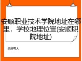 安顺职业技术学院地址在哪里，学校地理位置(安顺职院地址)