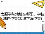 太原学院地址在哪里，学校地理位置(太原学院位置)