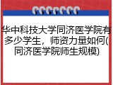 华中科技大学同济医学院有多少学生，师资力量如何(同济医学院师生规模)
