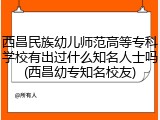 西昌民族幼儿师范高等专科学校有出过什么知名人士吗(西昌幼专知名校友)