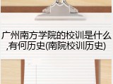 广州南方学院的校训是什么,有何历史(南院校训历史)