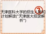 天津医科大学的招生人数和计划解读("天津医大招录解析")