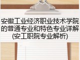 安徽工业经济职业技术学院的普通专业和特色专业详解(安工职院专业解析)