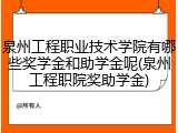 泉州工程职业技术学院有哪些奖学金和助学金呢(泉州工程职院奖助学金)