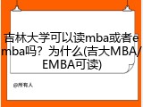 吉林大学可以读mba或者emba吗？为什么(吉大MBA/EMBA可读)
