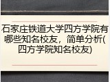石家庄铁道大学四方学院有哪些知名校友，简单分析(四方学院知名校友)