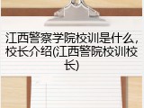 江西警察学院校训是什么，校长介绍(江西警院校训校长)