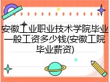 安徽工业职业技术学院毕业一般工资多少钱(安徽工院毕业薪资)