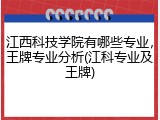 江西科技学院有哪些专业，王牌专业分析(江科专业及王牌)