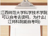 江西师范大学科学技术学院可以自考去读吗，为什么(江师科院能自考吗)