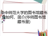 华中师范大学的图书馆藏书量如何，简介(华师图书馆藏书量)
